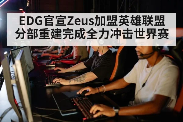 EDG官宣Zeus加盟英雄联盟分部重建完成全力冲击世界赛