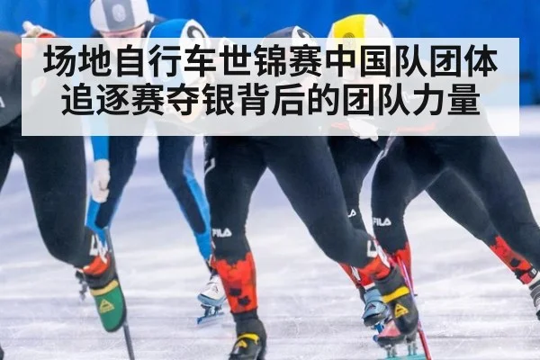 场地自行车世锦赛中国队团体追逐赛夺银背后的团队力量